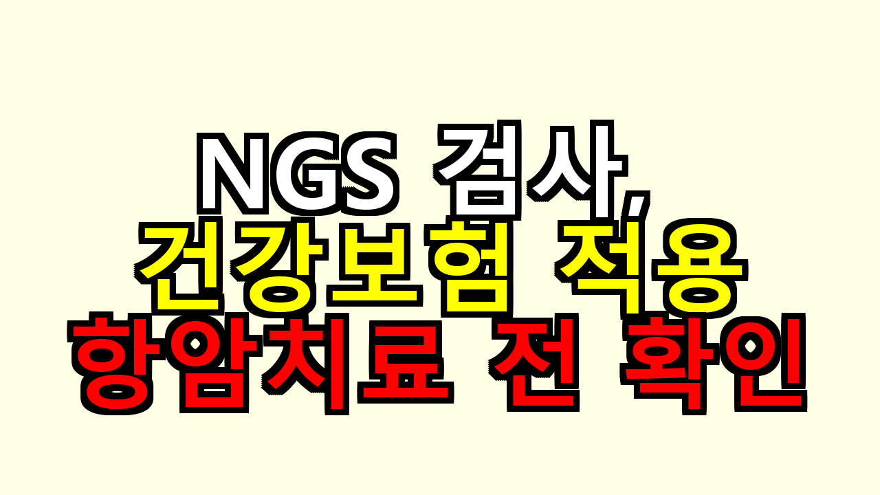 NGS 검사 비용부터 건강보험 적용까지, 항암치료 전 꼭 확인하세요