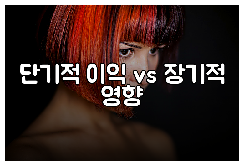 단기적 이익 vs 장기적 영향