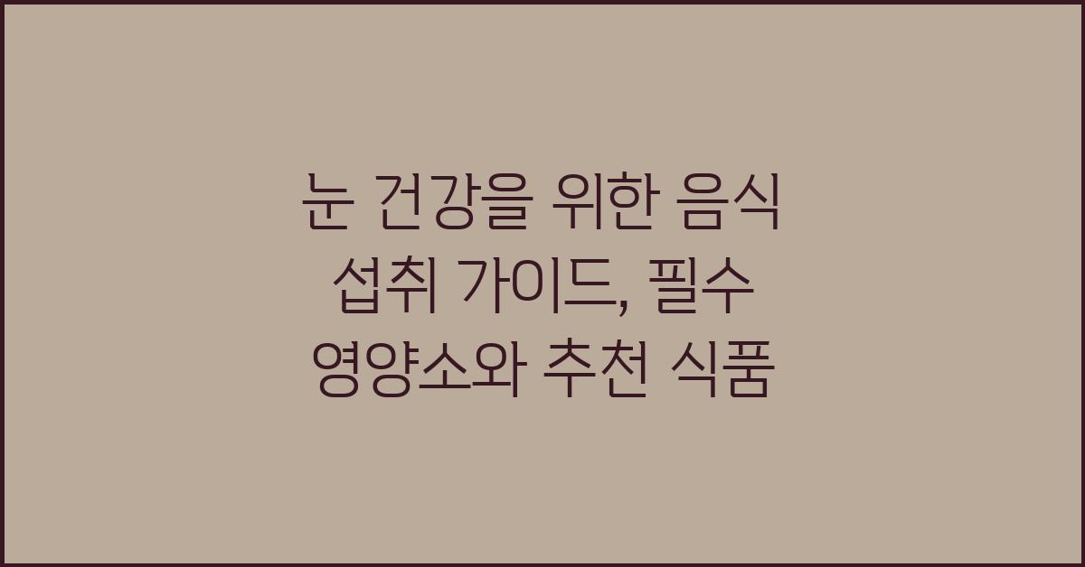 눈 건강을 위한 음식 섭취 가이드