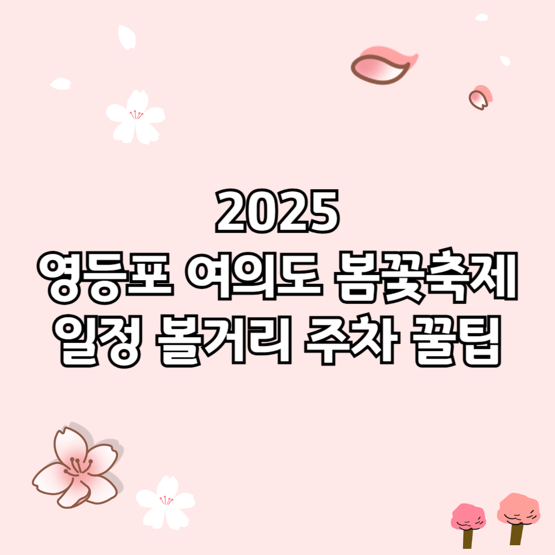 2025 영등포 여의도 봄꽃축제 (벚꽃) 일정, 볼거리, 주차 꿀팁
