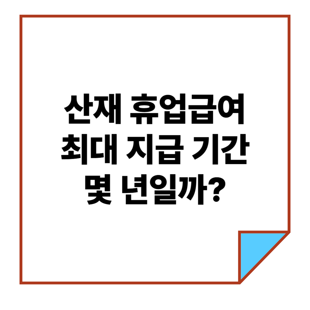 산재 휴업급여 최대 지급 기간은 몇 년일까?