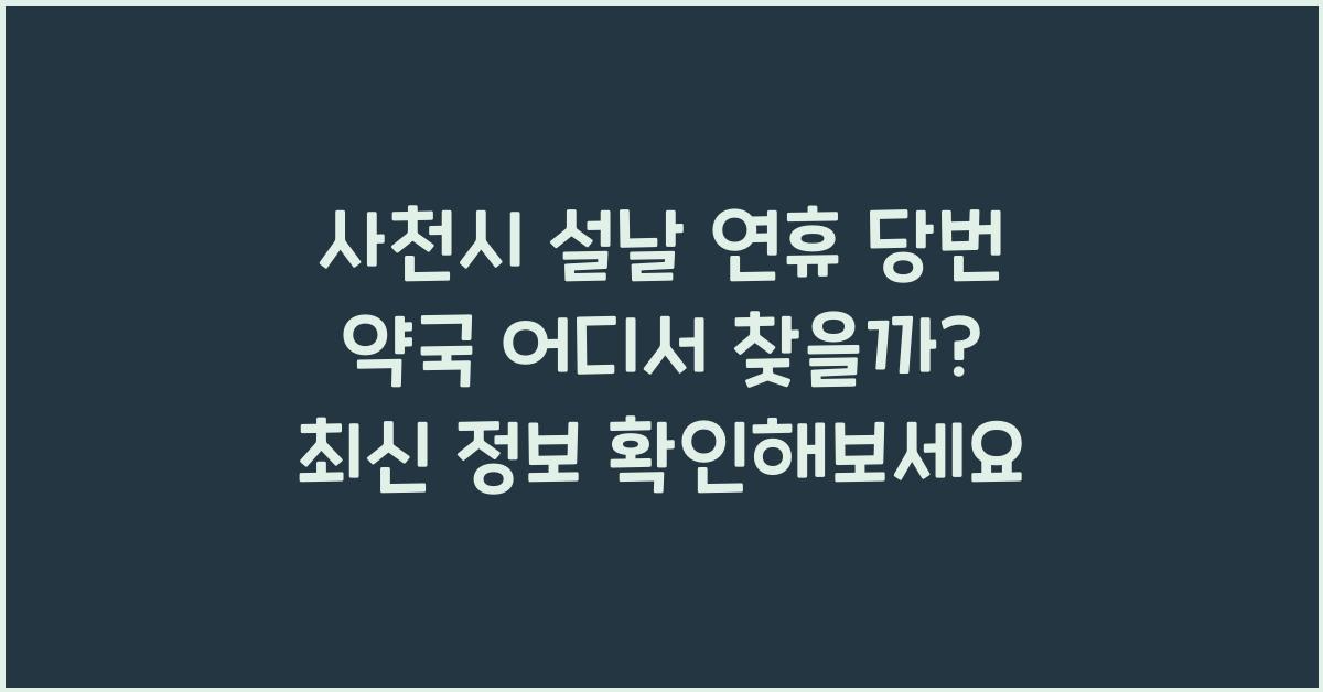 사천시 설날 연휴 당번 약국 어디서 찾을까?