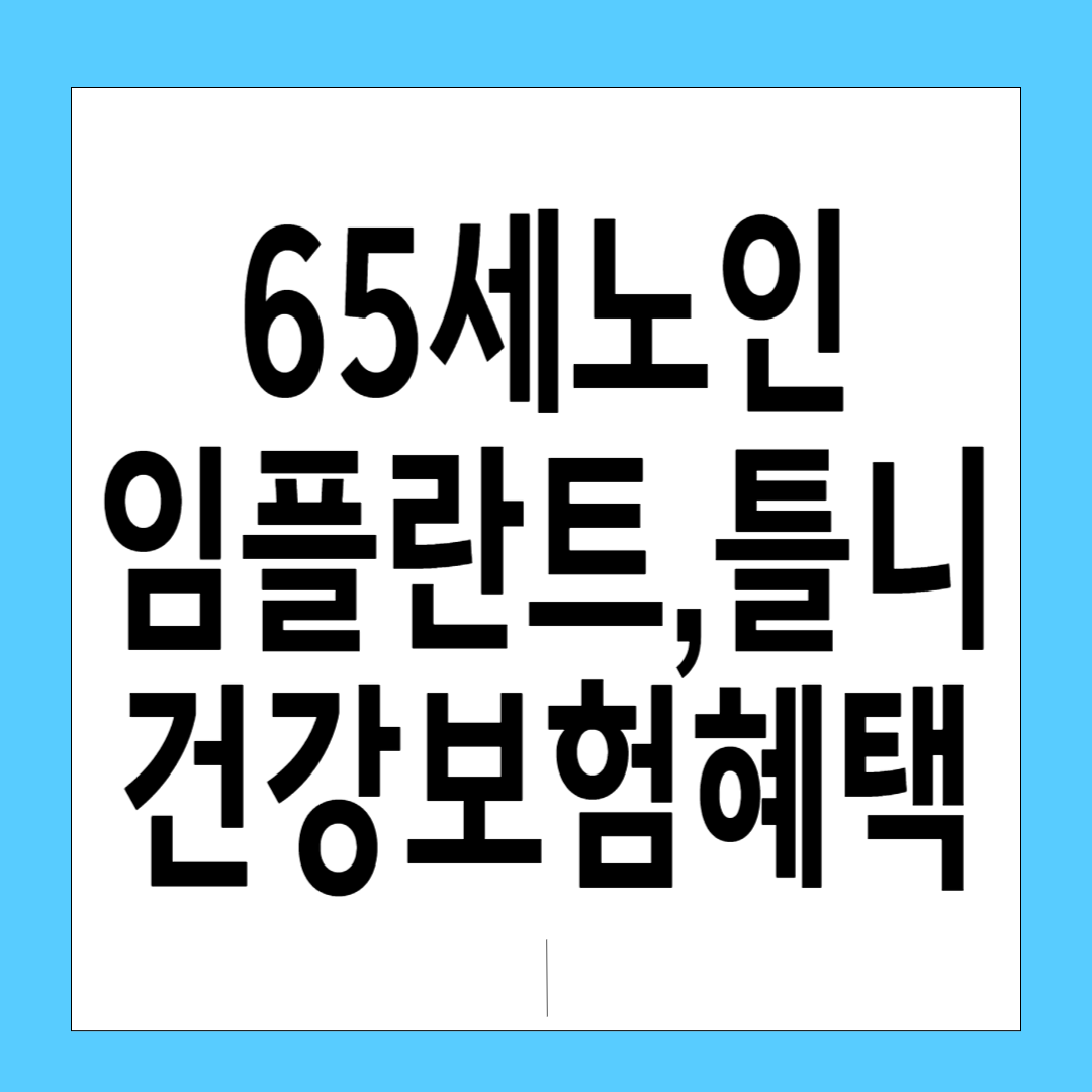 65세 이상 임플란트·틀니 건강보험 혜택 완벽정리 (2025년 기준)
