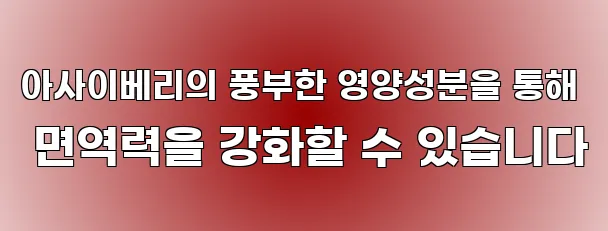 아사이베리의 풍부한 영양성분을 통해 면역력을 강화할 수 있습니다