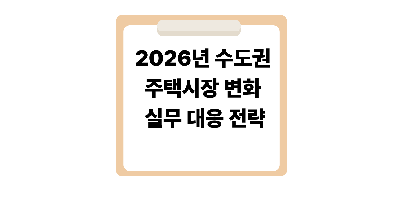 2026년 수도권 주택시장 변화와 실무 대응 전략