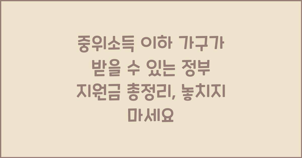 중위소득 이하 가구가 받을 수 있는 정부 지원금 총정리