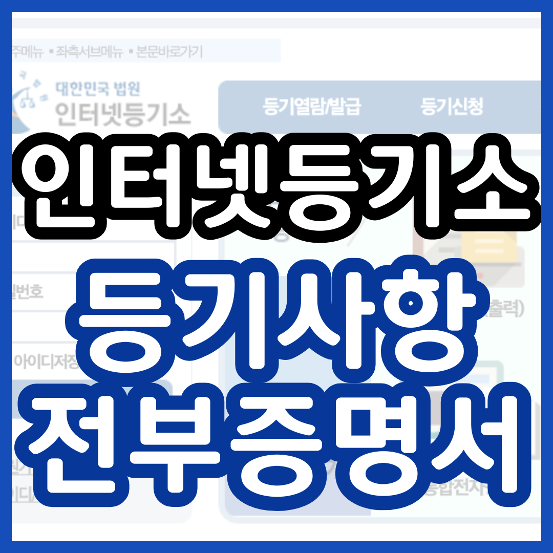 등기사항전부증명서 인터넷 발급 방법/ 등기부등본 등기사항전부증명서 / 부동산 등기사항 전부 증명서, 후견 등기사항 부존재 증명서 발급방법, 법인 등기사항전부증명서 발급, 토지 등기사항전부증명서 온라인 발급 신청 홈페이지 비용