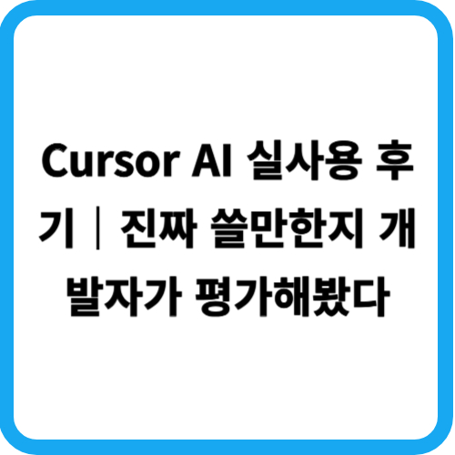 Cursor AI 실사용 후기｜진짜 쓸만한지 개발자가 평가해봤다