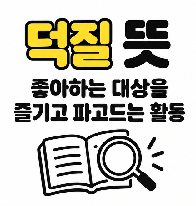 덕질 뜻을 좋아하는 대상을 즐기고 파고드는 활동으로 설명하며 책과 돋보기를 배치한 이미지