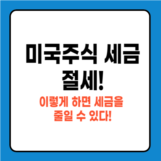 미국주식 세금 절세, 이렇게 하면 세금을 줄일 수 있다!