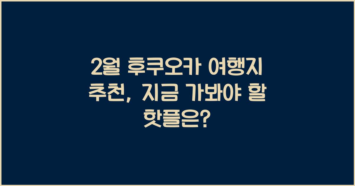 2월 후쿠오카 여행지 추천