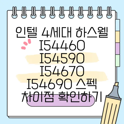 인텔 4세대 하스웰 I54460 I54590 I54670 I54690 스펙 차이점 확인하기