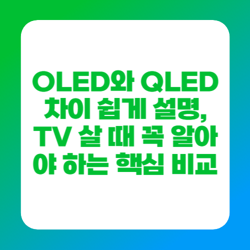 OLED와 QLED 차이 쉽게 설명, TV 살 때 꼭 알아야 하는 핵심 비교