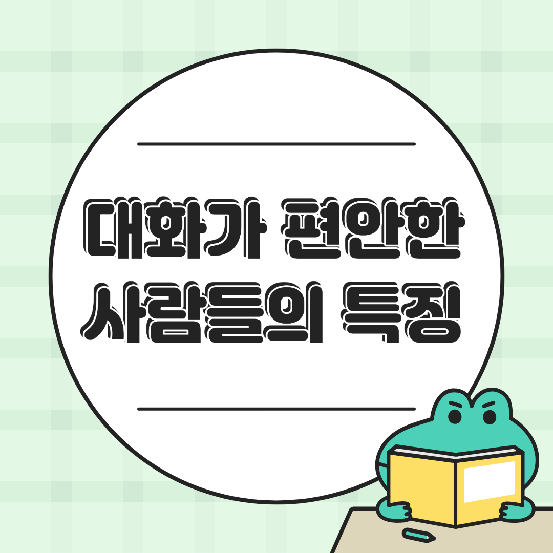 대화가 편안한 사람들의 특징 7가지 &ndash; 함께 있으면 마음이 편해지는 이유