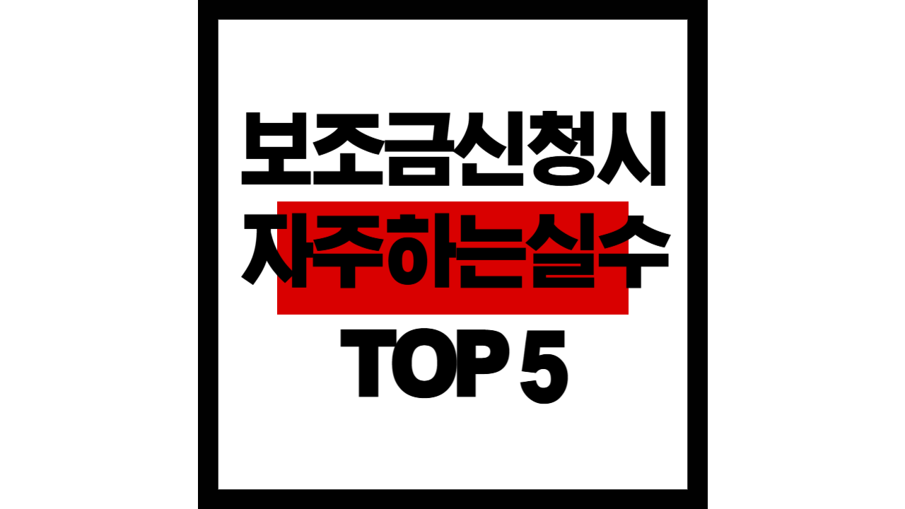 2025년 보조금 신청 시 자주 하는 실수 TOP 5