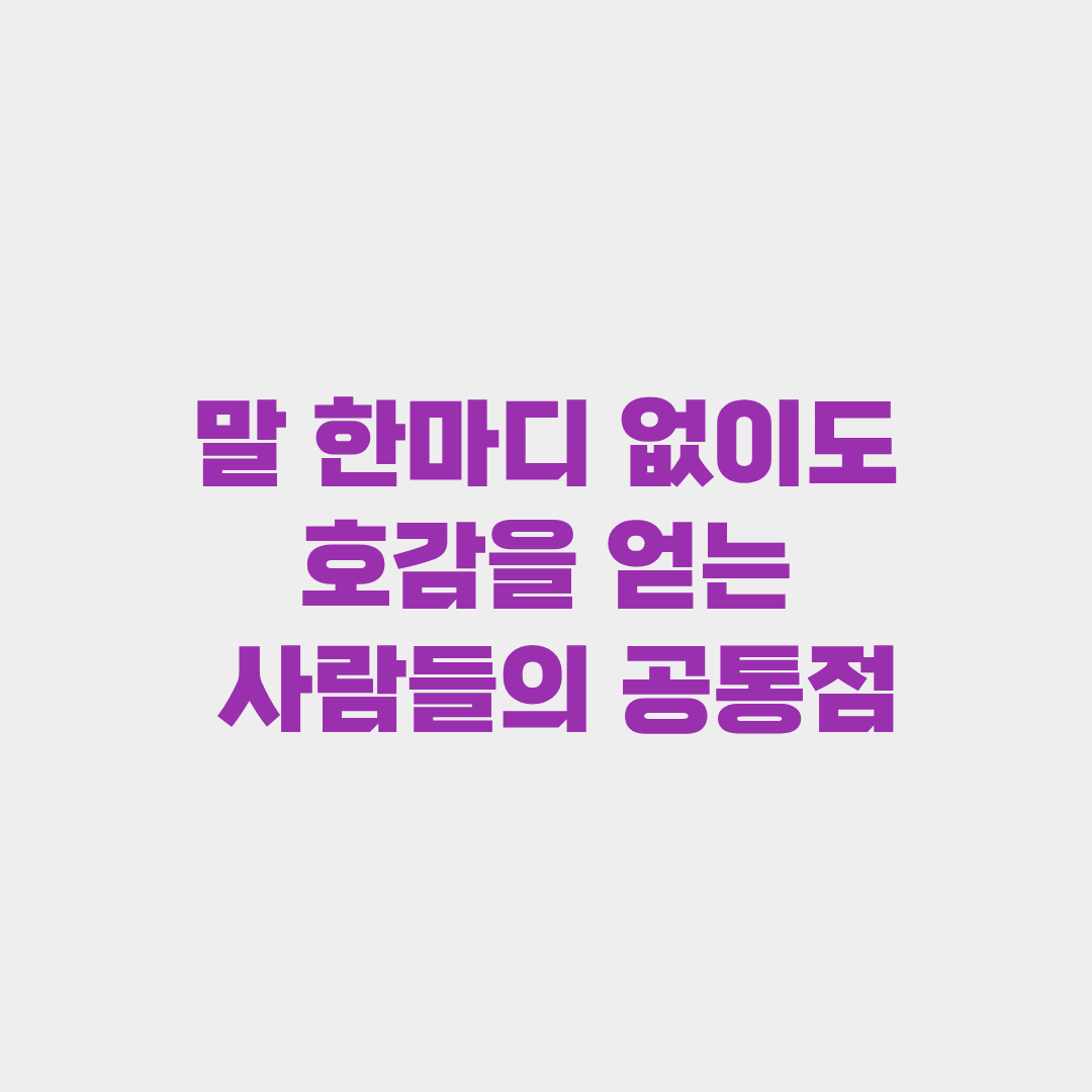 말 한마디 없이도 호감을 얻는 사람들의 공통점