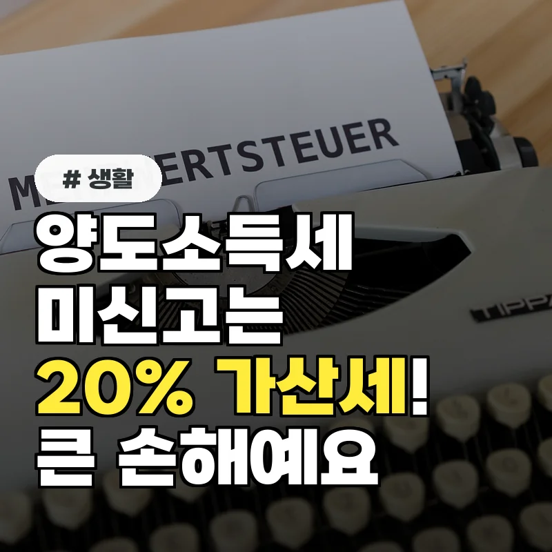 양도소득세 미신고 시 20% 가산세! 이 한 가지 놓치면 큰 손해 봅니다