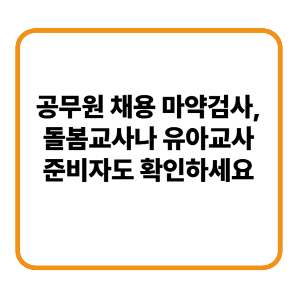 공무원 채용 마약검사, 돌봄교사나 유아교사 준비자도 확인하세요