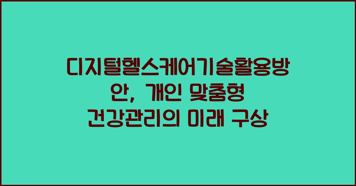 디지털헬스케어기술활용방안