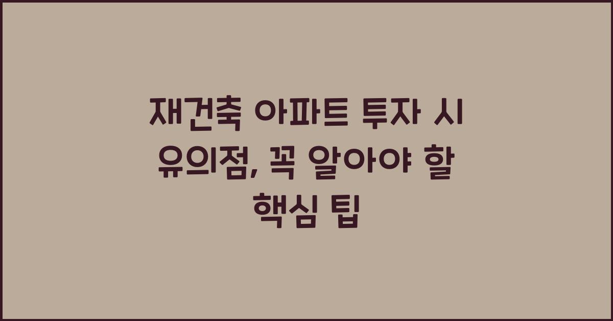 재건축 아파트 투자 시 유의점