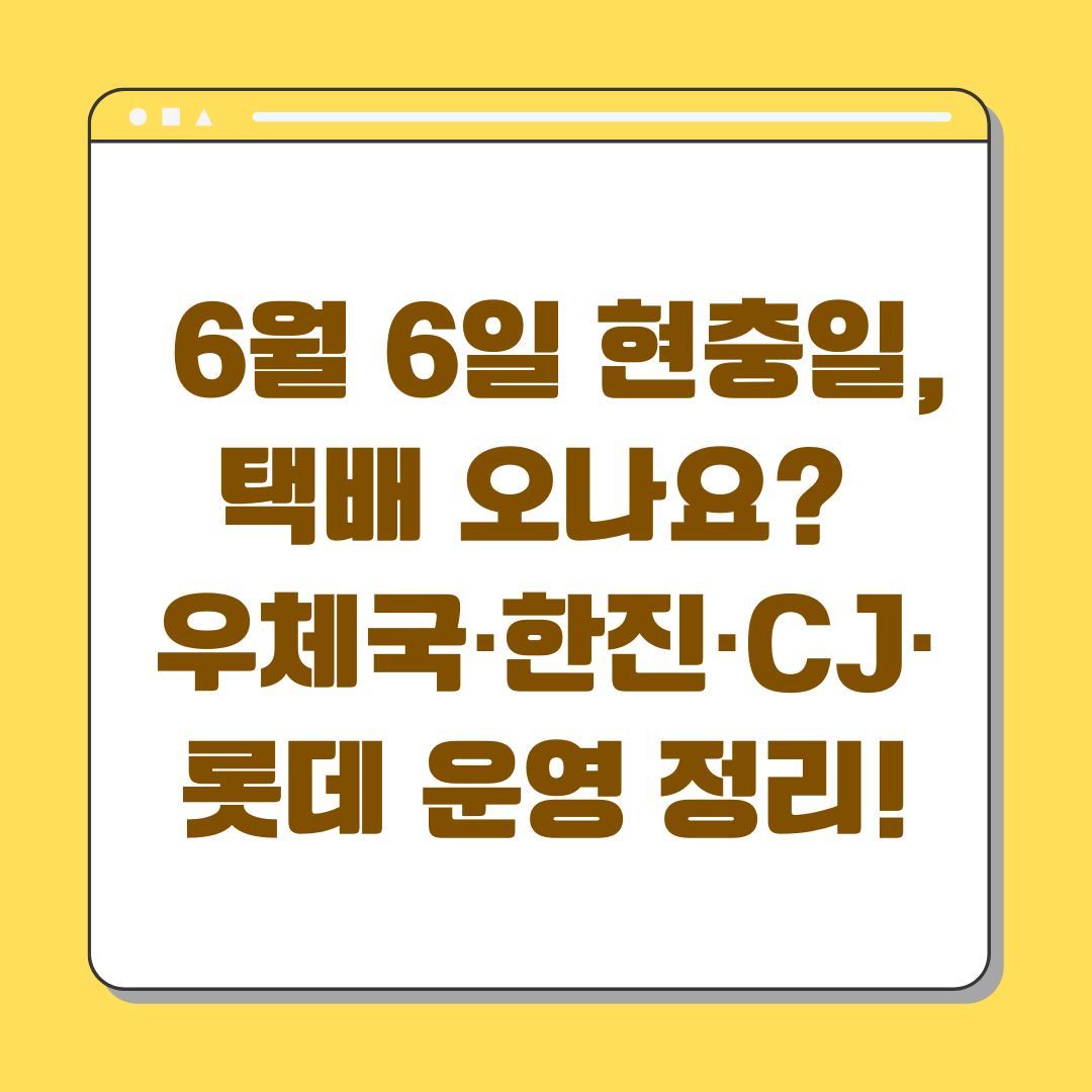 2025년 6월 6일 현충일, 택배 오나요? 우체국·한진·CJ·롯데 운영 정리!