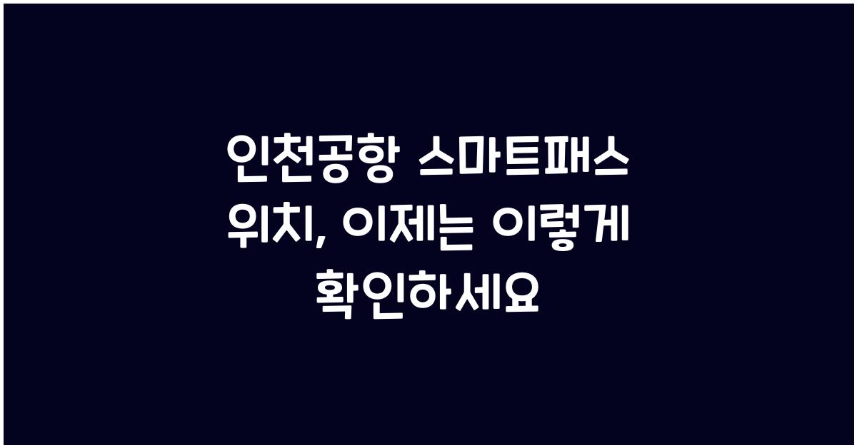 인천공항 스마트패스 위치