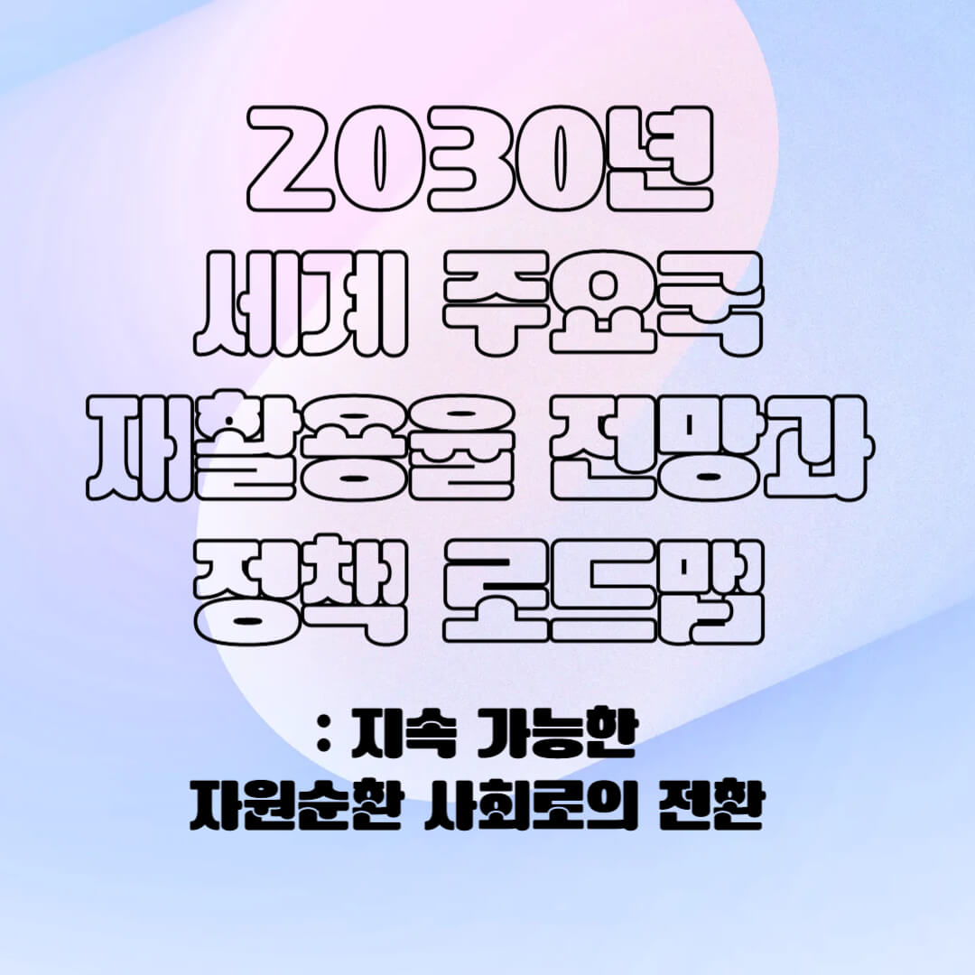 2030년 세계 주요국 재활용률 전망과 정책