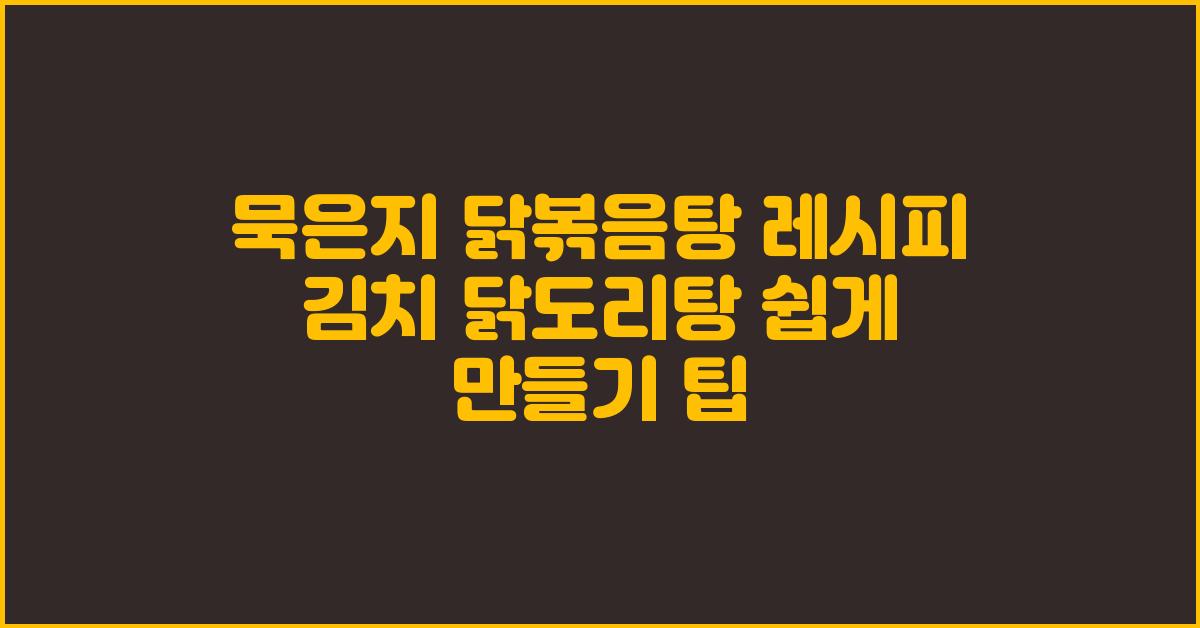 묵은지 닭볶음탕 레시피 김치 닭도리탕