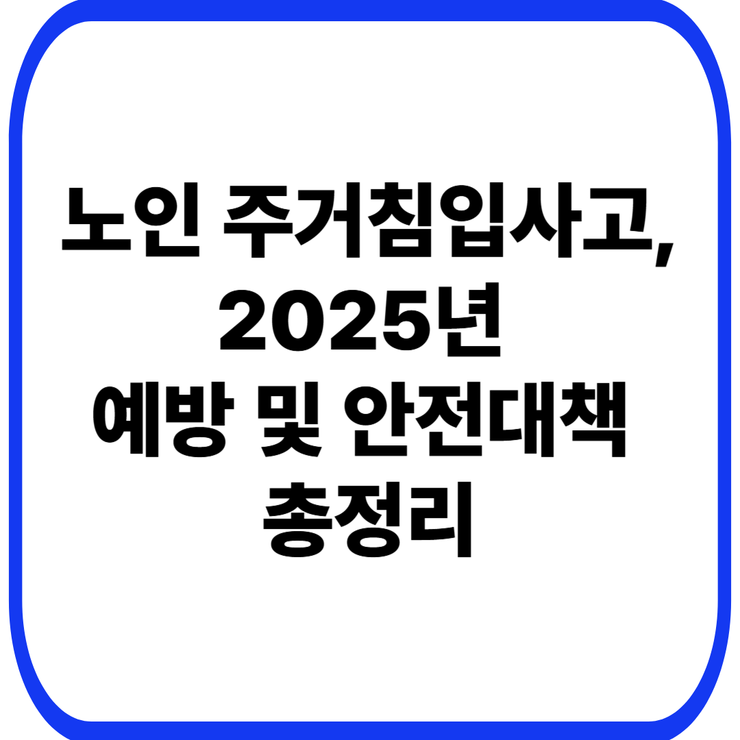 노인 주거침입사고, 2025년 예방 및 안전대책 총정리