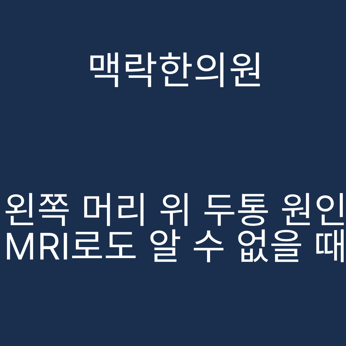 서울 왼쪽 머리 위 두통 원인 MRI 이상없음 맥락한의원 두개경추 삼차신경