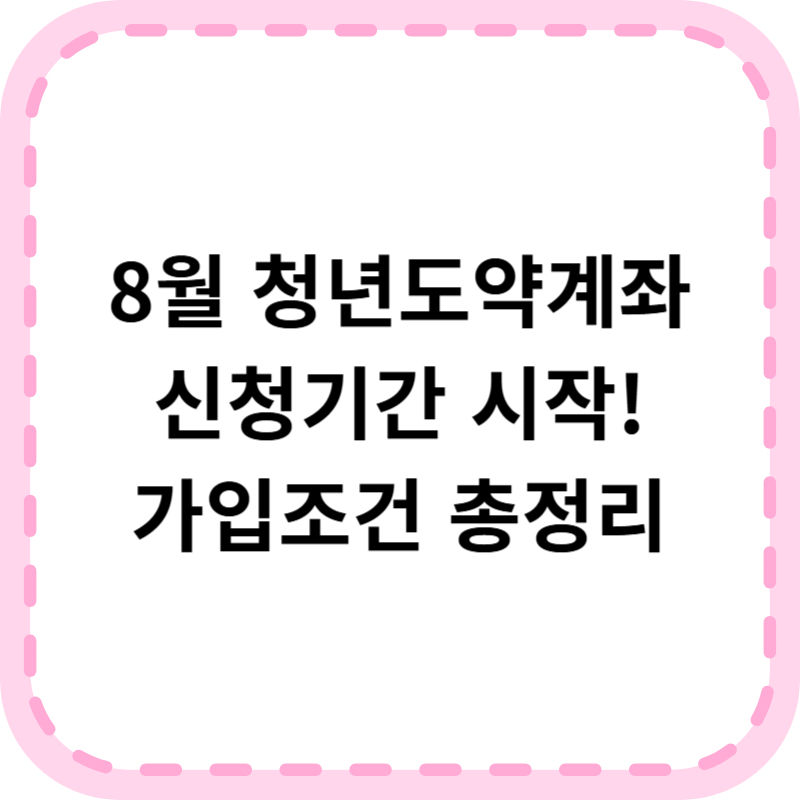 8월 청년도약계좌 조건 및 신청기간, 계좌개설 방법 알아보기