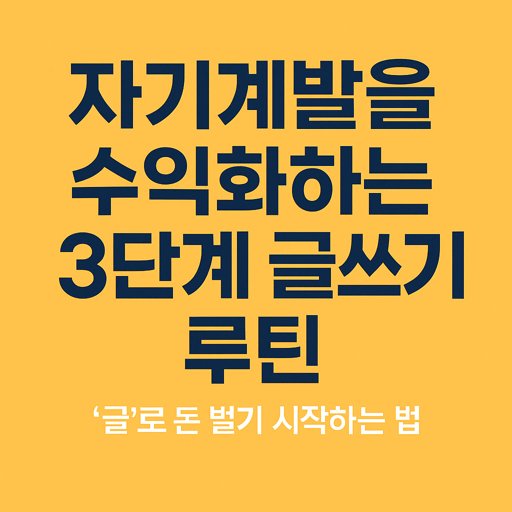 자기계발을 수익화하는 3단계 글쓰기 루틴, 글로 돈 벌기 시작하는 법