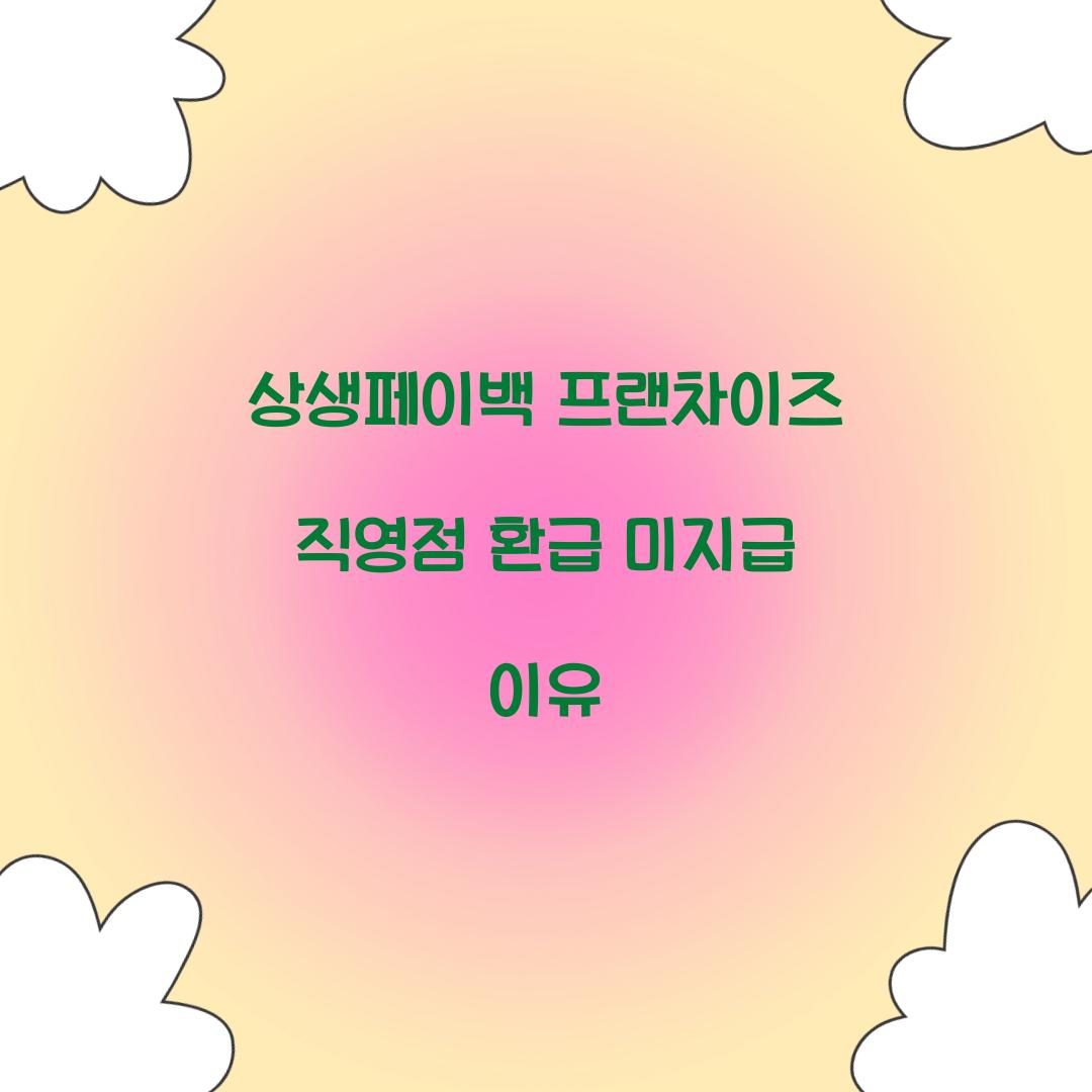 상생페이백 프랜차이즈 직영점 환급 미지급 이유