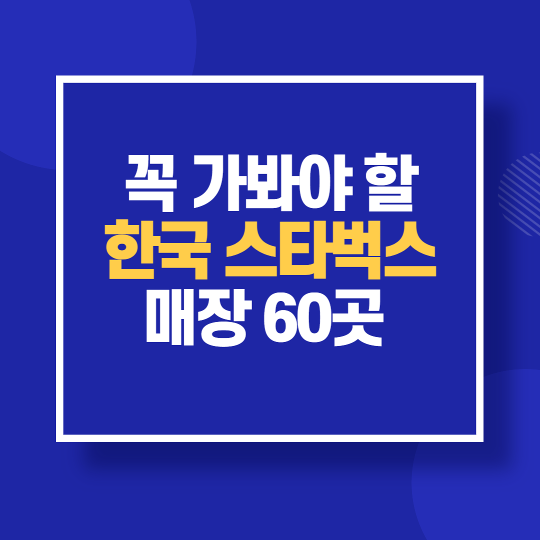 꼭 가봐야 할 한국 스타벅스 매장 60곳