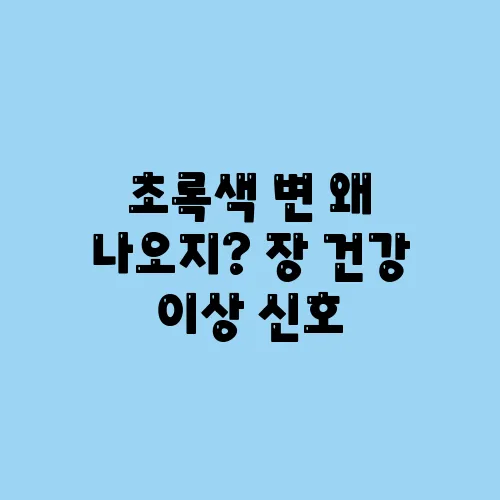 초록색 변 왜 나오지? 장 건강 이상 신호