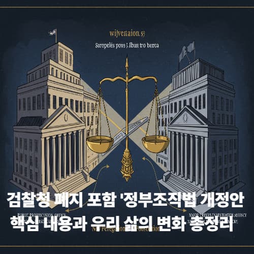 검찰청 폐지 포함 '정부조직법 개정안', 핵심 내용과 우리 삶의 변화 총정리