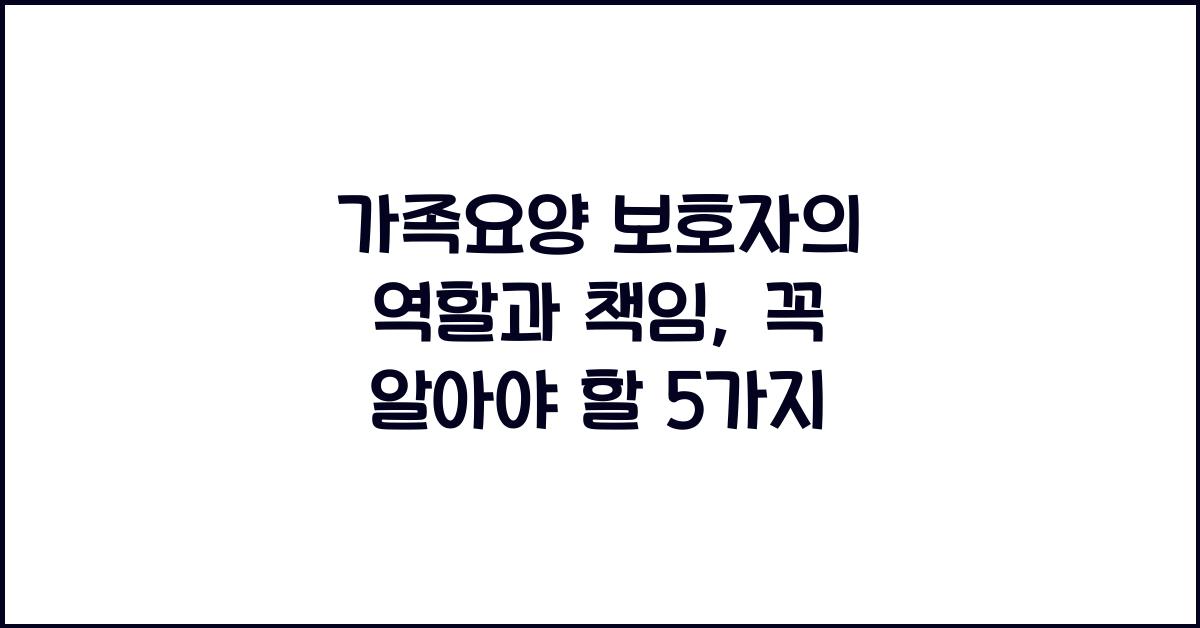 가족요양 보호자의 역할과 책임  