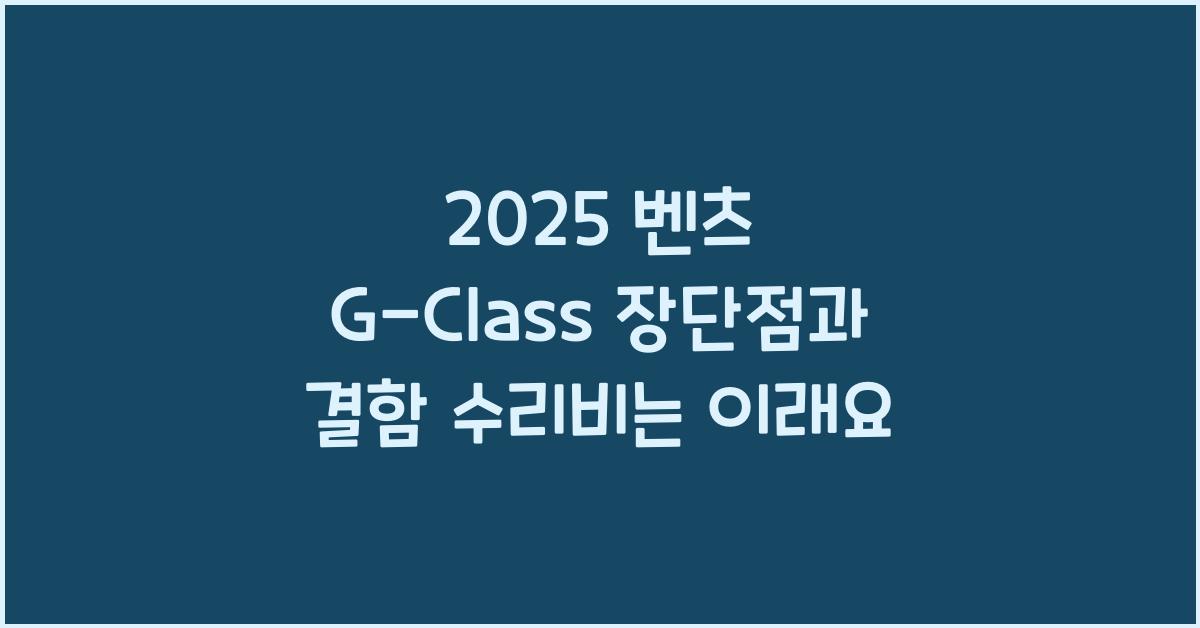 2025 벤츠 G-Class 장단점 결함 수리비