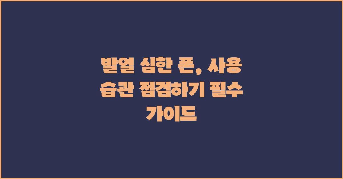 발열 심한 폰, 사용 습관 점검하기