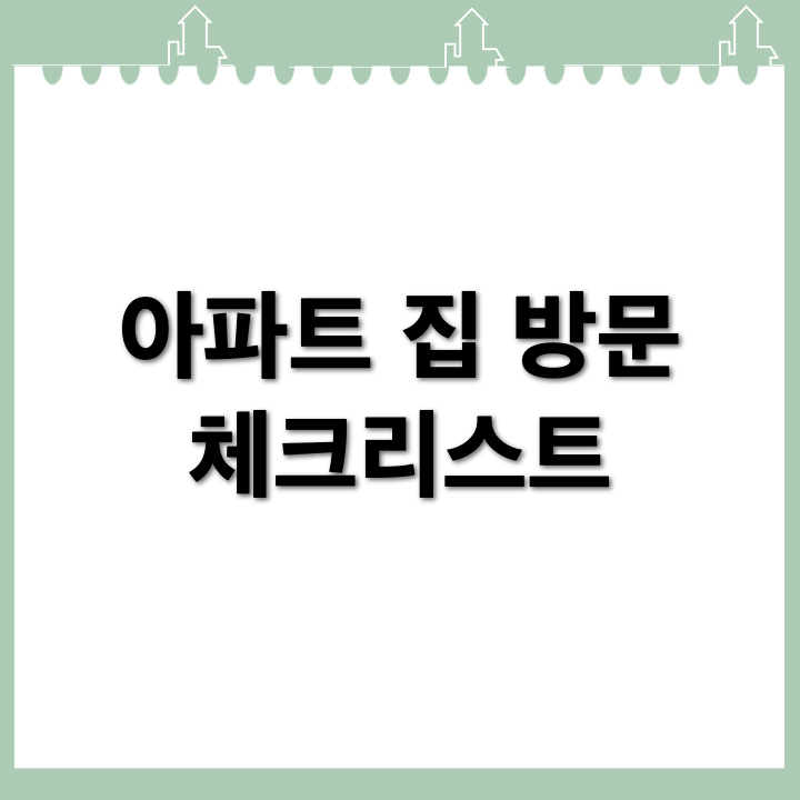 아파트 매매를 위한 집 방문 체크리스트 및 주의사항