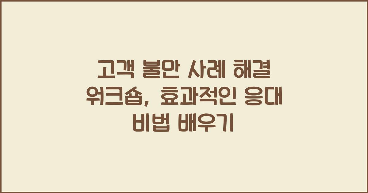 고객 불만 사례 해결 워크숍