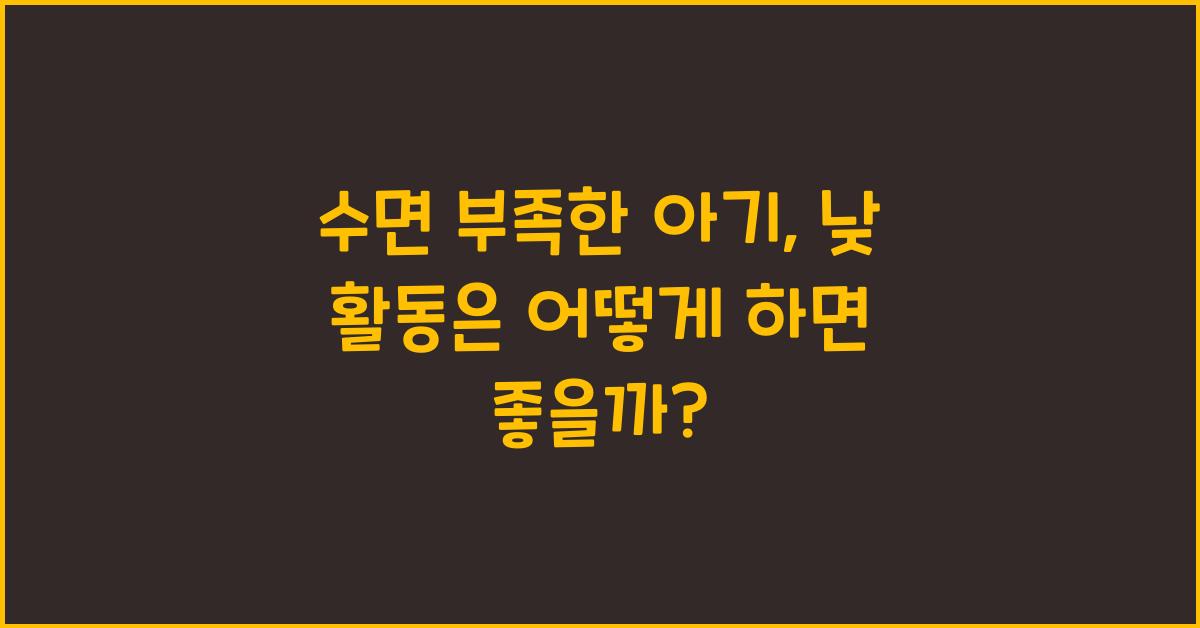 수면 부족한 아기, 낮 활동은 어떻게 해야 하나