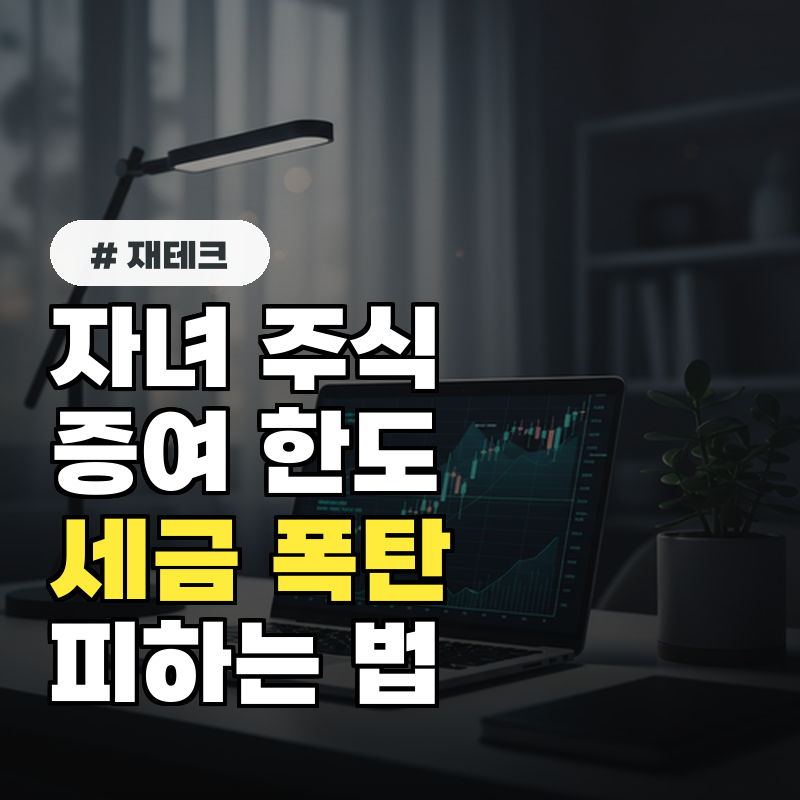 자녀 주식 증여, 세금 폭탄 피하는 증여 한도 가이드