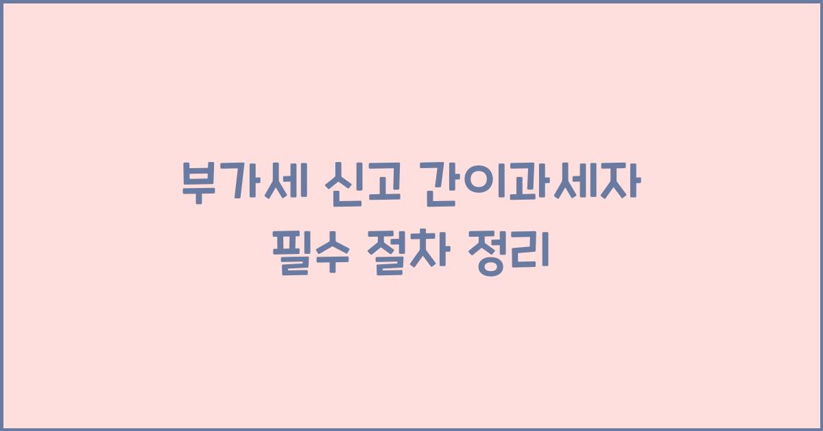 부가세 신고 부가세 신고 간이과세자 부가세 신고 절차