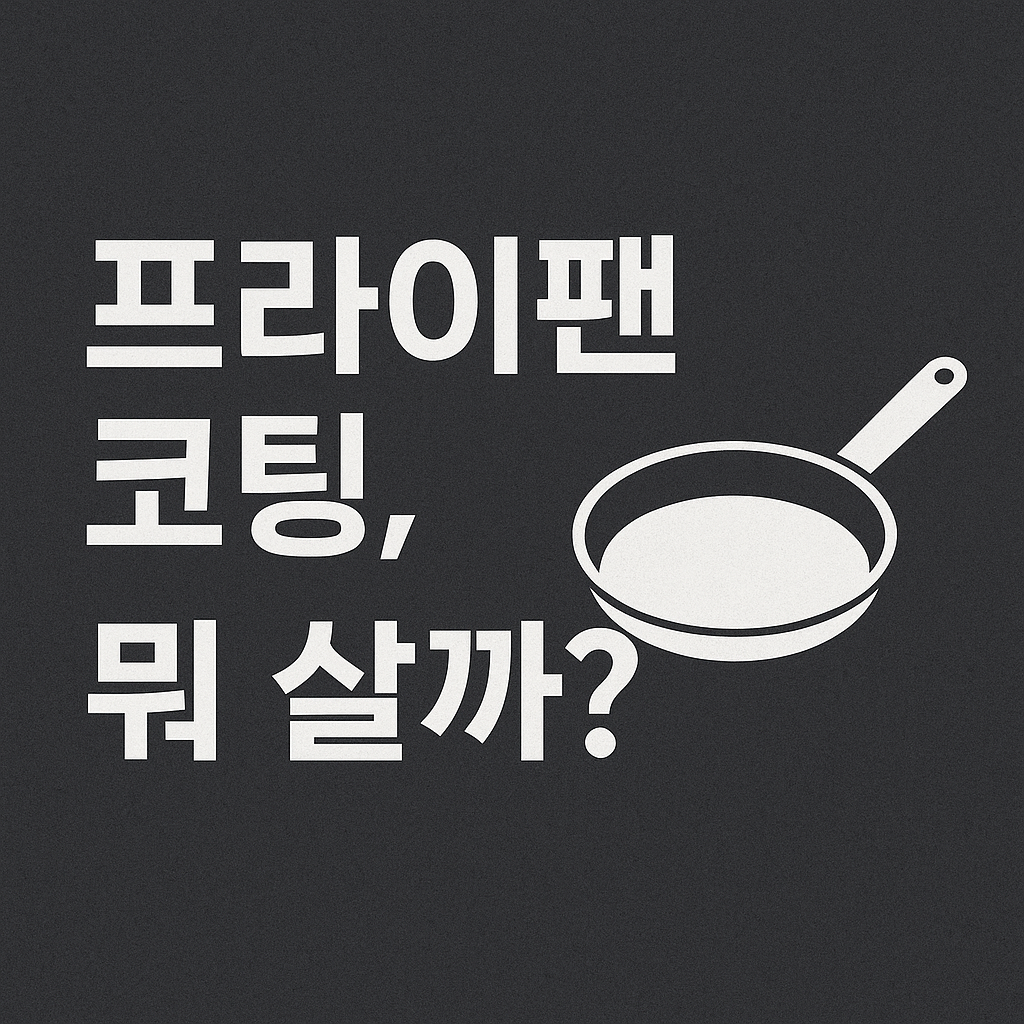 초보도 쉬운 프라이팬 선택 가이드｜가성비 vs 내구성