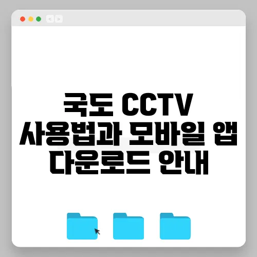 국도 CCTV 사용법과 모바일 앱 다운로드 안내
