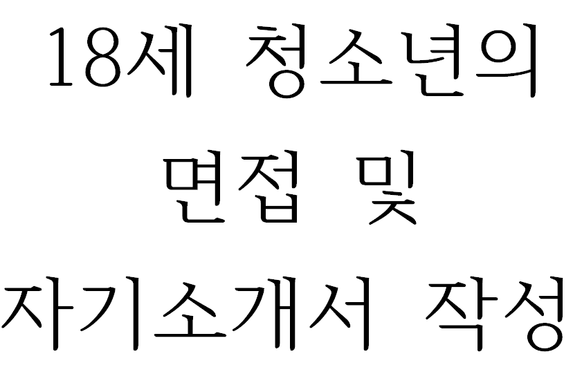 18세 청소년의 면접 및 자기소개서 작성