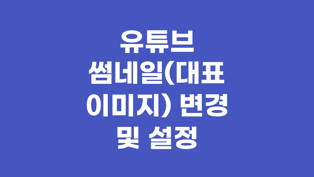 유튜브 썸네일(대표 이미지) 변경 및 설정
