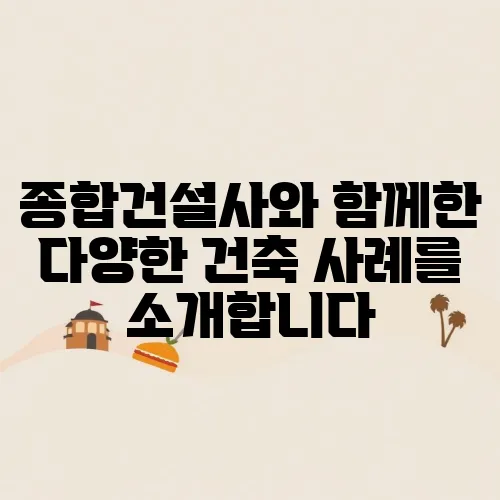 종합건설사와 함께한 다양한 건축 사례를 소개합니다