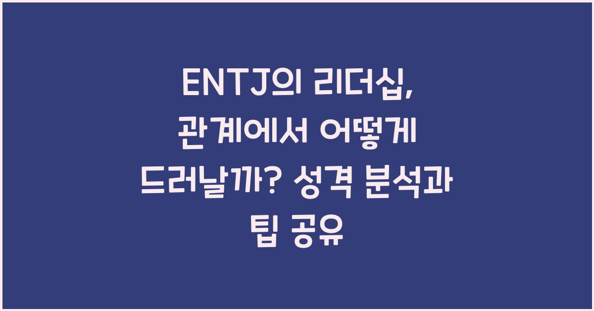 ENTJ의 리더십, 관계에서 어떻게 드러날까